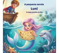 A pequena sereia Luni - O mapa perdido da ilha: Uma aventura mágica no fundo do mar sobre coragem, amizade e segredos escondidos (As aventuras da pequena sereia Luni)