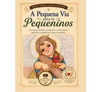 A pequena via para os Pequeninos: Manual para pais, catequistas e educadores