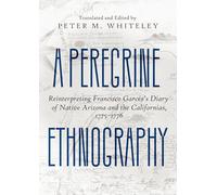 A Peregrine Ethnography: Reinterpreting Francisco Garcés's Diary of Native Arizona and the Californias, 1775-1776