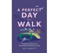 A Perfect Day for a Walk: The History, Cultures, and Communities of Vancouver, on Foot