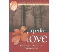 A Perfect Love: Understanding John Wesley's A Plain Account of Christian Perfection: Expanded Edition