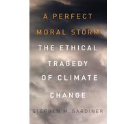 A Perfect Moral Storm: The Ethical Tragedy of Climate Change (Environmental Ethics and Science Policy Series)