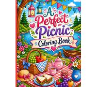 A Perfect Picnic: Whimsical Summer Coloring Book for Relaxation, Cozy Outdoor Scenes, Cute Food, and Nature Designs for Adults and Teens