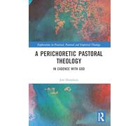 A Perichoretic Pastoral Theology: In Cadence with God (Explorations in Practical, Pastoral and Empirical Theology)