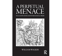 A Perpetual Menace – Nuclear Weapons and International Order – Routledge