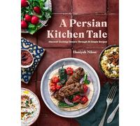 A Persian Kitchen Tale: Discover Exciting Flavors Through 60 Simple Recipes