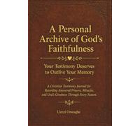 A Personal Archive Of God's Faithfulness: A Christian Testimony Journal For Recording Answered Prayers, Miracles, and God's Goodness Through Every ... of God's Faithfulness - English Versions)