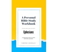 A Personal Bible Study Workbook-Ephesians: A simple guide to help you achieve better Bible study habits