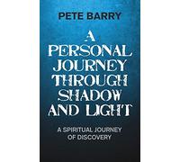 A Personal Journey Through Shadow and Light: A Spiritual Journey of Discovery