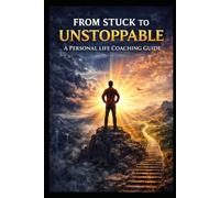 A Personal Life Coaching Guide: From Stuck to Unstoppable (Personal Development)