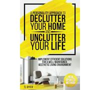 A Personality Approach to Declutter Your Home and Unclutter Your Life: Implement Efficient Solutions for a Well-Maintained, Aesthetic Living Enviornment