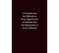 A Pessimist Sees the Difficulty in Every Opportunity; an Optimist Sees the Opportunity in Every Difficulty: A motivational notebook on optimism, mindset, and growth
