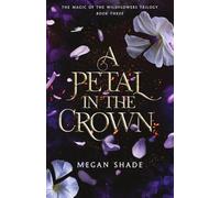 A Petal in the Crown: Book Three of the Magic of the Wildflowers Trilogy: 3