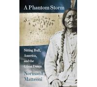 A Phantom Storm: Sitting Bull, America, and the Ghost Dance