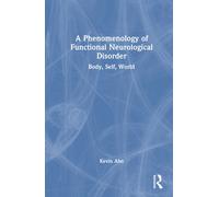 A Phenomenology of Functional Neurological Disorder : Body, Self, World