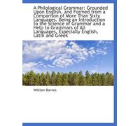 A Philological Grammar: Grounded Upon English, and Formed from a Comparison of More Than Sixty Langu