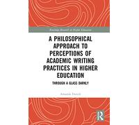 A Philosophical Approach to Perceptions of Academic Writing – Through a Glass Darkly (Routledge)