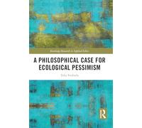 A Philosophical Case for Ecological Pessimism (Routledge Research in Applied Ethics)