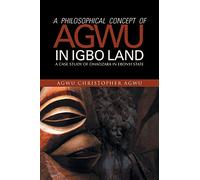A Philosophical Concept Of Agwu In Igbo Land: A Case Study Of Ohaozara In Ebonyi State
