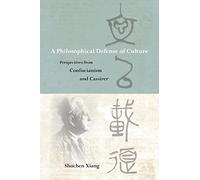 A Philosophical Defense of Culture: Perspectives from Confucianism and Cassirer (SUNY series in Chinese Philosophy and Culture)