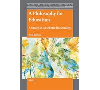 A Philosophy for Education: A Study in Aesthetic Rationality: 19 (Imagination and Praxis: Criticality and Creativity in Education and Educational Research)