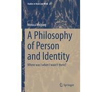 A Philosophy of Person and Identity: Where was I when I wasn’t there?: 21 (Studies in Brain and Mind, 21)