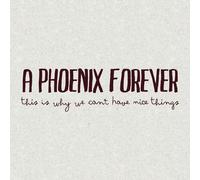 A Phoenix Forever - This Is Why We Can T Have Nice