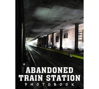 A Photo Book Of Abandoned Train Station: An Album Consist Of Compelling Photos Collection Of Abandoned Train Station With High Quality Images As A Special Gift For Friends, Family, Lovers, Relative