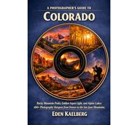 A Photographer’s Guide to Colorado: Rocky Mountain Peaks, Golden Aspen Light, and Alpine Lakes: 400+ Photography Hotspots from Denver to the San Juan ... (The Photographer’s Guide America Series)