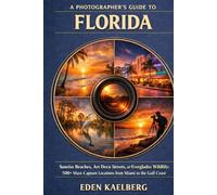 A Photographer’s Guide to Florida: Sunrise Beaches, Art Deco Streets, and Everglades Wildlife: 500+ Must-Capture Locations from Miami to the Gulf Coast (The Photographer’s Guide America Series)