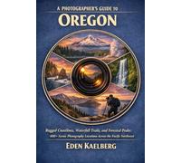 A Photographer’s Guide to Oregon: Rugged Coastlines, Waterfall Trails, and Forested Peaks: 400+ Scenic Photography Locations Across the Pacific Northwest (The Photographer’s Guide America Series)