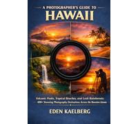 A Photographer’s Guide to the Hawaii: Volcanic Peaks, Tropical Beaches, and Lush Rainforests: 400+ Stunning Photography Destinations Across the ... (The Photographer’s Guide America Series)