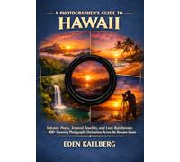 A Photographer’s Guide to the Hawaii: Volcanic Peaks, Tropical Beaches, and Lush Rainforests: 400+ Stunning Photography Destinations Across the ... (The Photographer’s Guide America Series)