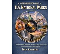 A Photographer’s Guide to U.S. National Parks: From Yosemite to Yellowstone: 500+ Must-Capture Locations Across America's Most Spectacular Protected ... (The Photographer’s Guide America Series)