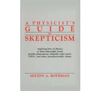A Physicist's Guide to Skepticism: Applying Laws of Physics to Faster-Than-Light Travel, Psychic Phenomena, Telepathy, Time Travel, Ufo'S, and Other
