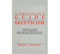 A Physicist's Guide to Skepticism: Applying Laws of Physics to Faster-Than-Light Travel, Psychic Phenomena, Telepathy, Time Travel, Ufo'S, and Other