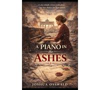 A Piano in the Ashes: The Last Letter from Berlin Book V (The Letters from Berlin Series)