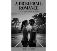 A Pickleball Romance and other Short Stories: From the Court, a Collection of Tales of Friendship, Rivalry, and Life Lessons (Gilly Spencer - The Short Story Collection)