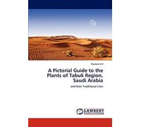 A Pictorial Guide to the Plants of Tabuk Region, Saudi Arabia: and their Traditional Uses