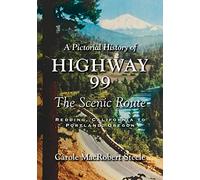 A Pictorial History of Highway 99: The Scenic Route-Redding, California to Portland, Oregon