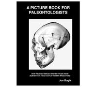 A Picture Book for Paleontologists: HOW FAULTED IMAGES AND METHODS HAVE SUBVERTED THE STUDY OF HUMAN ANCESTORS