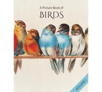 A Picture Book of Birds Volume 1: A Large, Full Color, Vintage Artwork Picture Book for Seniors with Alzheimer's or Dementia (A Picture Book for Seniors Series)