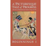 A Picturesque Tale of Progress: The Story of Humankind for Readers Young and Old: Beginnings I