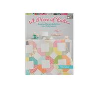 A Piece of Cake: Sweet and Simple Quilts from Layer Cake Squares