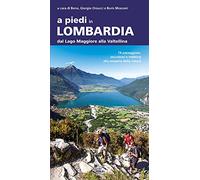 A piedi in Lombardia. Dal Lago Maggiore alla Valtellina. 74 passeggiate, escursioni e trekking alla scoperta della natura