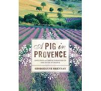 A Pig in Provence: Good Food and Simple Pleasures in the South of France