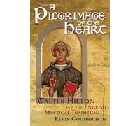 A Pilgrimage of the Heart: Walter Hilton and the English Mystical Tradition