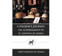 A Pilgrim's Journey: The Autobiography of St. Ignatius of Loyola