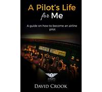 A Pilot's Life For Me: A guide on how to become an airline pilot