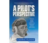 A Pilot's Perspective: A former airline captain reflects on a lifetime in aviation 1950-2014